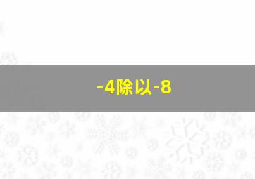 -4除以-8