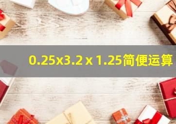 0.25x3.2ⅹ1.25简便运算