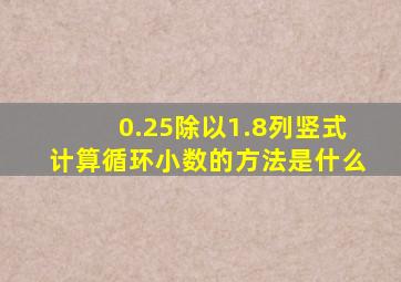 0.25除以1.8列竖式计算循环小数的方法是什么