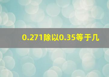 0.271除以0.35等于几