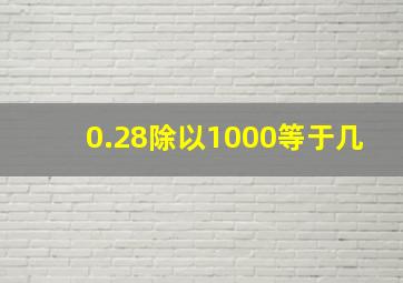 0.28除以1000等于几