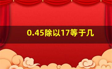 0.45除以17等于几