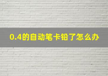 0.4的自动笔卡铅了怎么办