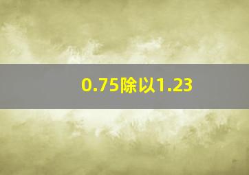 0.75除以1.23