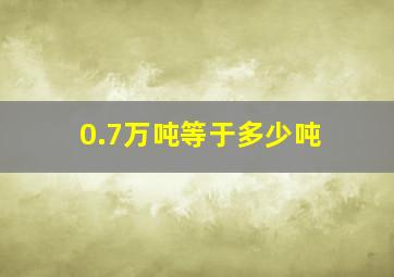 0.7万吨等于多少吨