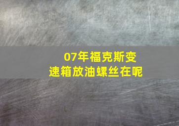 07年福克斯变速箱放油螺丝在呢