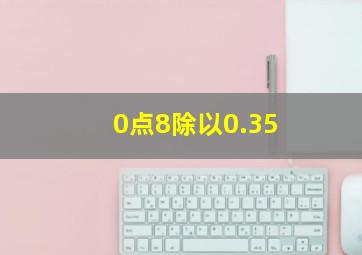 0点8除以0.35