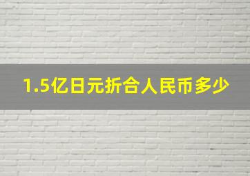 1.5亿日元折合人民币多少