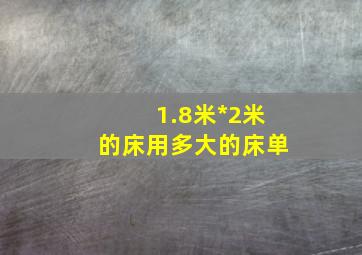 1.8米*2米的床用多大的床单