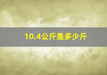 10.4公斤是多少斤