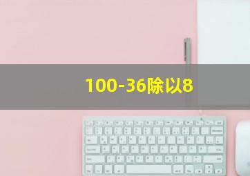 100-36除以8