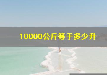 10000公斤等于多少升