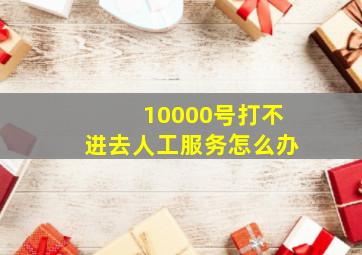 10000号打不进去人工服务怎么办