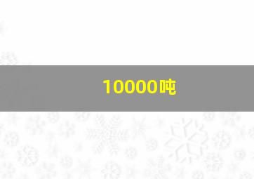 10000吨