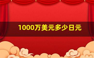 1000万美元多少日元