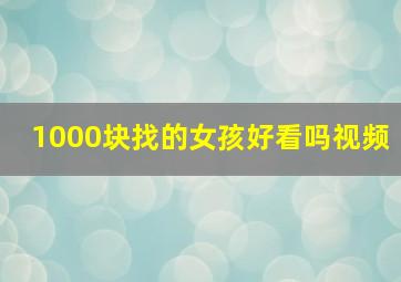 1000块找的女孩好看吗视频