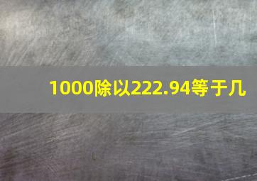 1000除以222.94等于几