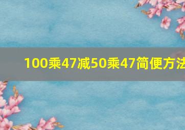 100乘47减50乘47简便方法