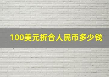 100美元折合人民币多少钱