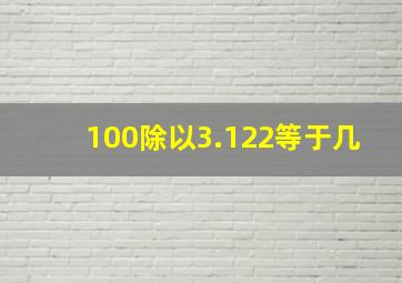 100除以3.122等于几