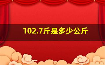 102.7斤是多少公斤