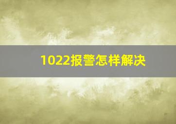 1022报警怎样解决