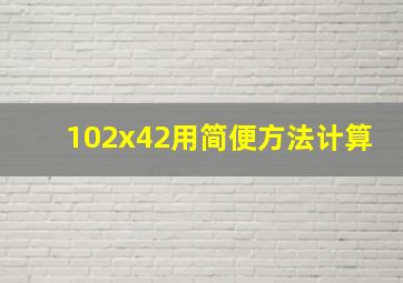 102x42用简便方法计算