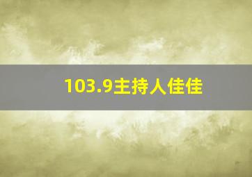 103.9主持人佳佳