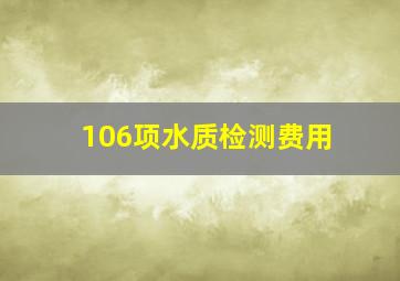 106项水质检测费用