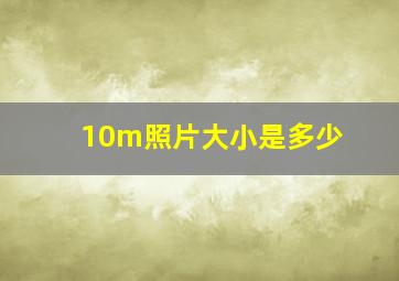 10m照片大小是多少