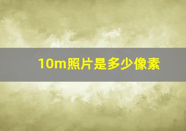 10m照片是多少像素