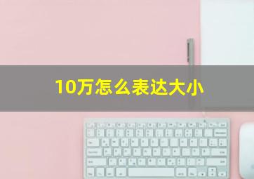 10万怎么表达大小