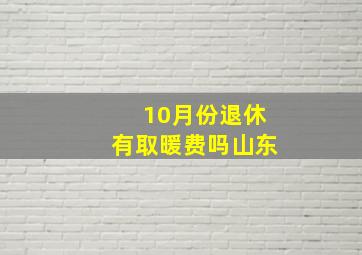 10月份退休有取暖费吗山东