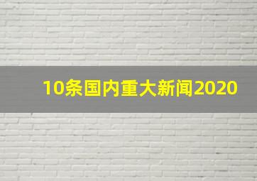 10条国内重大新闻2020