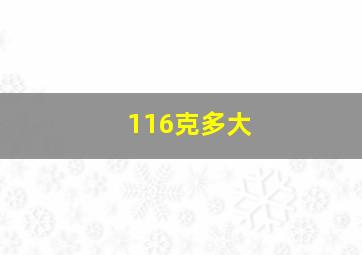 116克多大