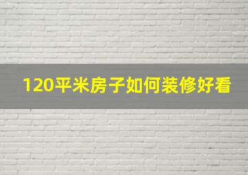 120平米房子如何装修好看