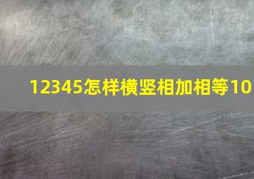 12345怎样横竖相加相等10