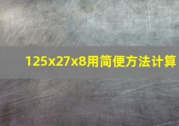 125x27x8用简便方法计算