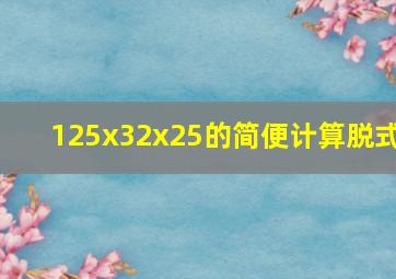 125x32x25的简便计算脱式