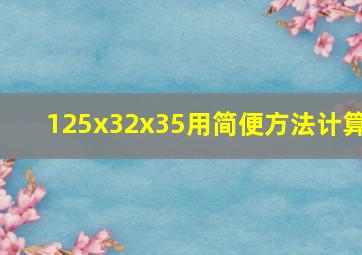 125x32x35用简便方法计算