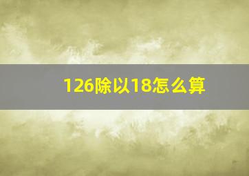 126除以18怎么算