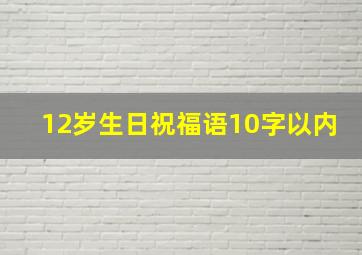 12岁生日祝福语10字以内