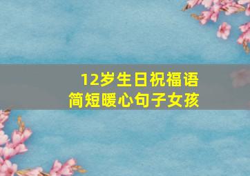 12岁生日祝福语简短暖心句子女孩