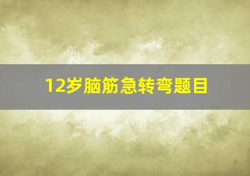 12岁脑筋急转弯题目