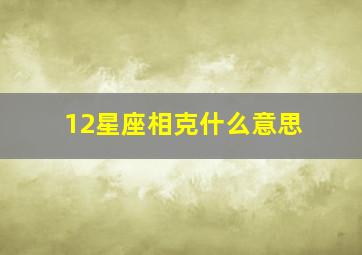 12星座相克什么意思