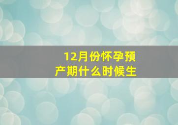 12月份怀孕预产期什么时候生