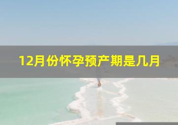 12月份怀孕预产期是几月