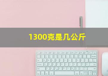 1300克是几公斤