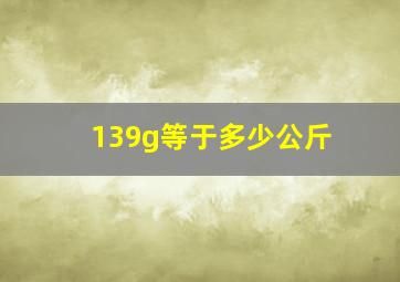 139g等于多少公斤