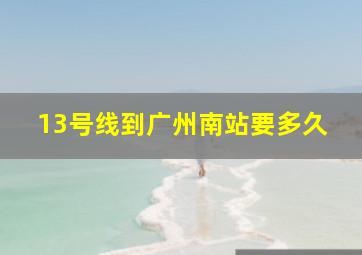 13号线到广州南站要多久